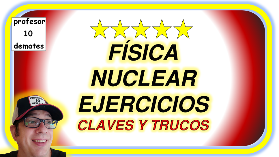 FISICA NUCLEAR EJERCICIOS RESUELTOS 2 BACHILLERATO