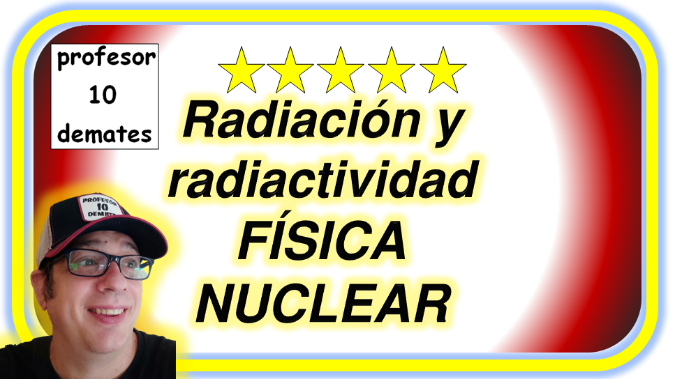 RADIACION Y RADIACTIVIDAD FISICA NUCLEAR 2 BACHILLERATO